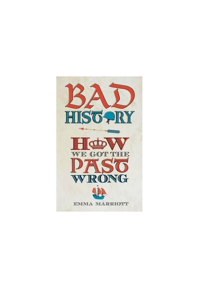 Bad History : How We Got the Past Wrong