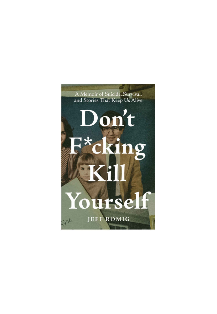 Don't F*cking Kill Yourself: A Memoir of Suicide, Survival, and Stories That Keep Us Alive