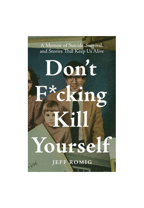 Don't F*cking Kill Yourself: A Memoir of Suicide, Survival, and Stories That Keep Us Alive