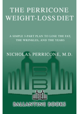 The Perricone Weight-Loss Diet: A Simple 3-Part Plan to Lose the Fat, the Wrinkles, and the Years