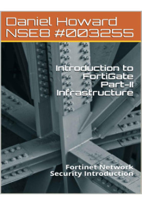 Introduction to FortiGate Part-II Infrastructure : Fortinet Network Security Introduction (NSE4 Study Guide Book 2)