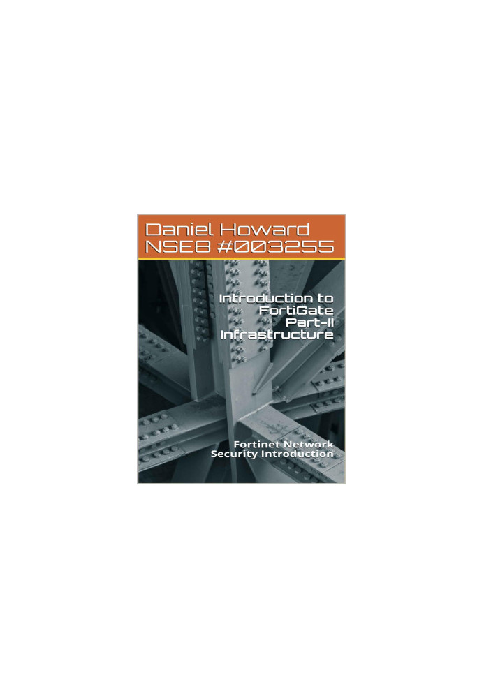 Introduction to FortiGate Part-II Infrastructure : Fortinet Network Security Introduction (NSE4 Study Guide Book 2)