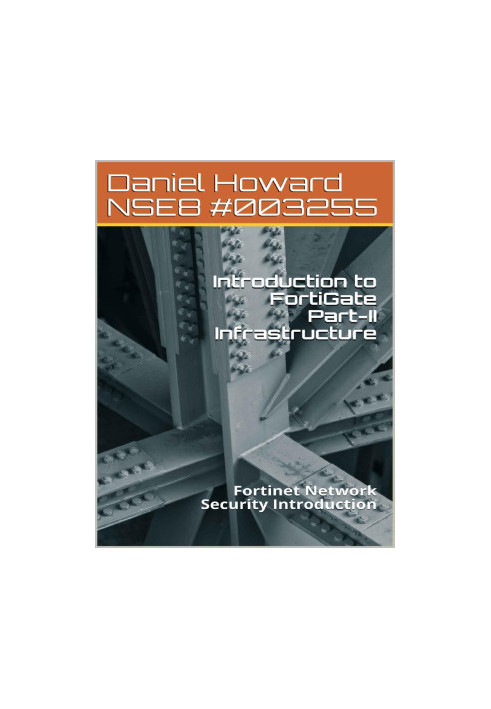 Introduction to FortiGate Part-II Infrastructure : Fortinet Network Security Introduction (NSE4 Study Guide Book 2)
