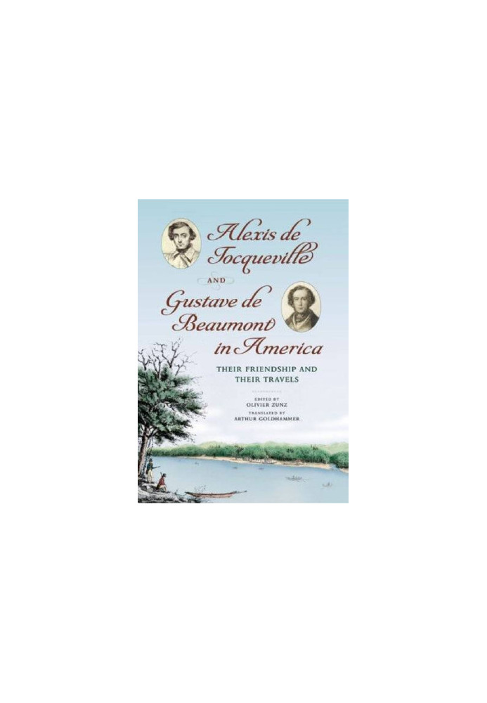 Alexis de Tocqueville and Gustave de Beaumont in America: Their Friendship and Their Travels