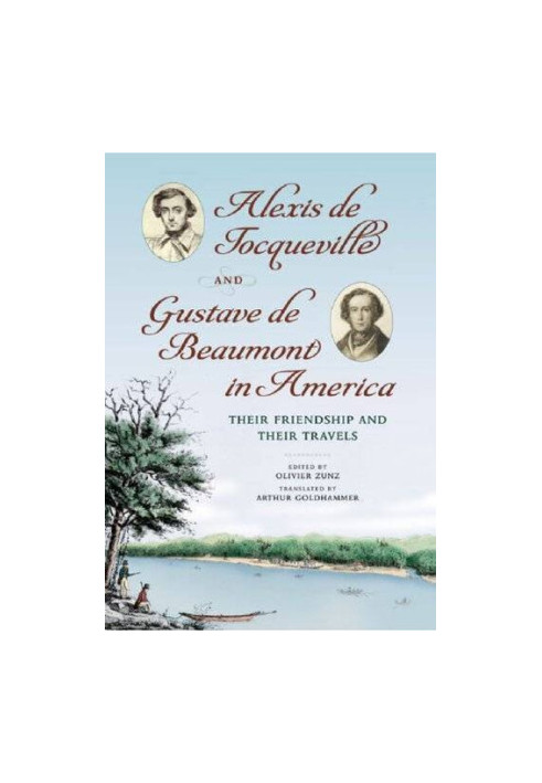 Alexis de Tocqueville and Gustave de Beaumont in America: Their Friendship and Their Travels