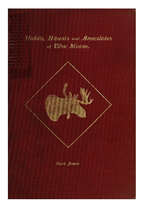 Habits, Haunts and Anecdotes of the Moose and Illustrations from Life