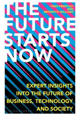 Future Starts Now, The: Expert Insights into the Future of Business, Technology and Society