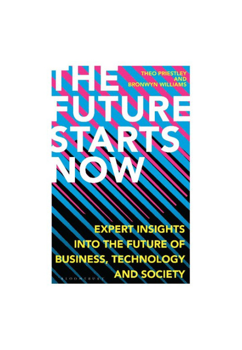 Future Starts Now, The: Expert Insights into the Future of Business, Technology and Society