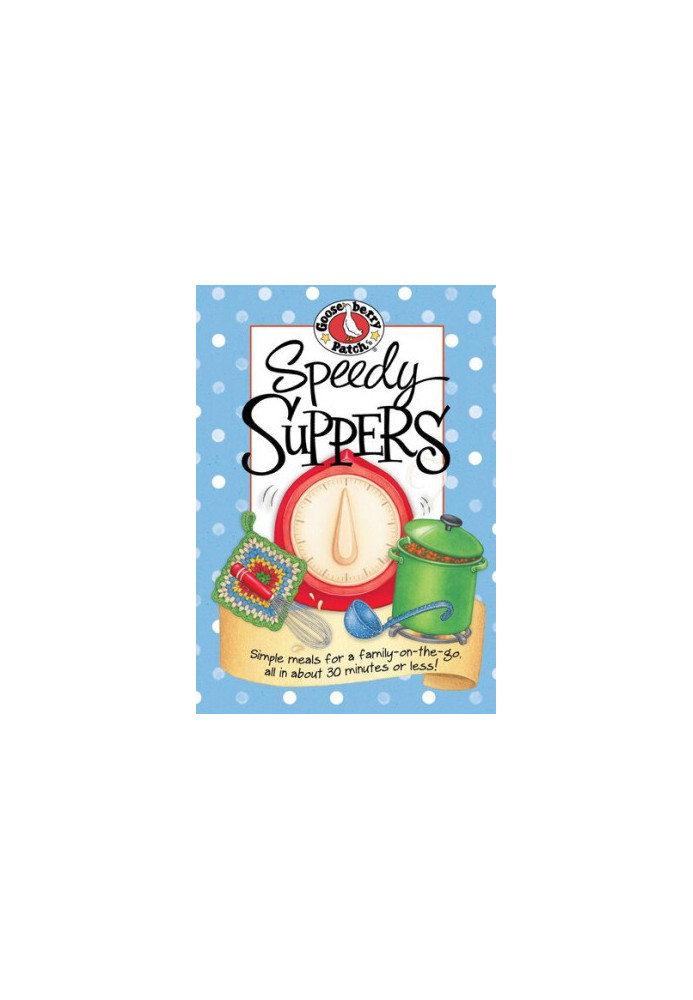 Speedy Suppers: Simple meals for a family-on-the-go, all in about 30 minutes or less!