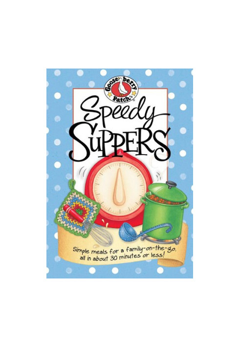 Speedy Suppers: Simple meals for a family-on-the-go, all in about 30 minutes or less!