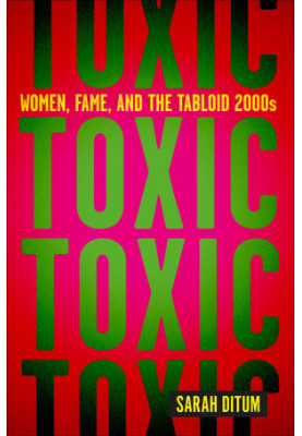 Toxic: Women, Fame, and the Tabloid 2000s