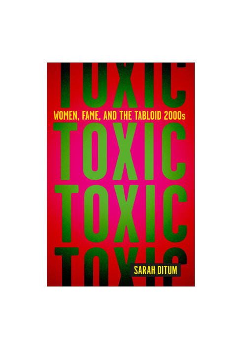 Toxic: Women, Fame, and the Tabloid 2000s