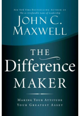 The Difference Maker: Making Your Attitude Your Greatest Asset