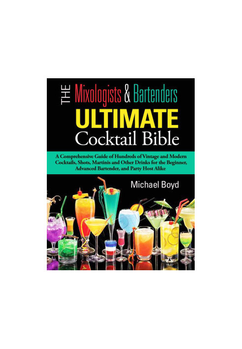 The Mixologist's and Bartender's Ultimate Cocktail Bible: A Comprehensive Guide of Hundreds of Vintage and Modern Cocktails, 