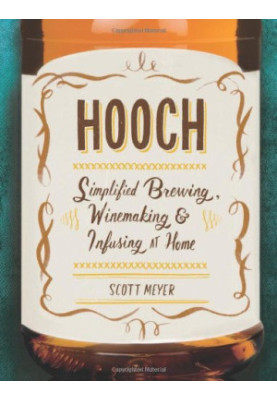 Hooch : simplified brewing, winemaking, and infusing at home
