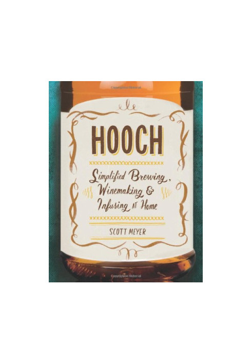 Hooch : simplified brewing, winemaking, and infusing at home