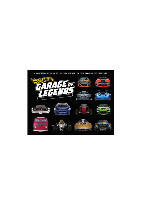 Hot Wheels: Garage of Legends: A Photographic Guide to 75+ Life-Size Versions of Your Favorite Die-cast Vehicles ― from the c
