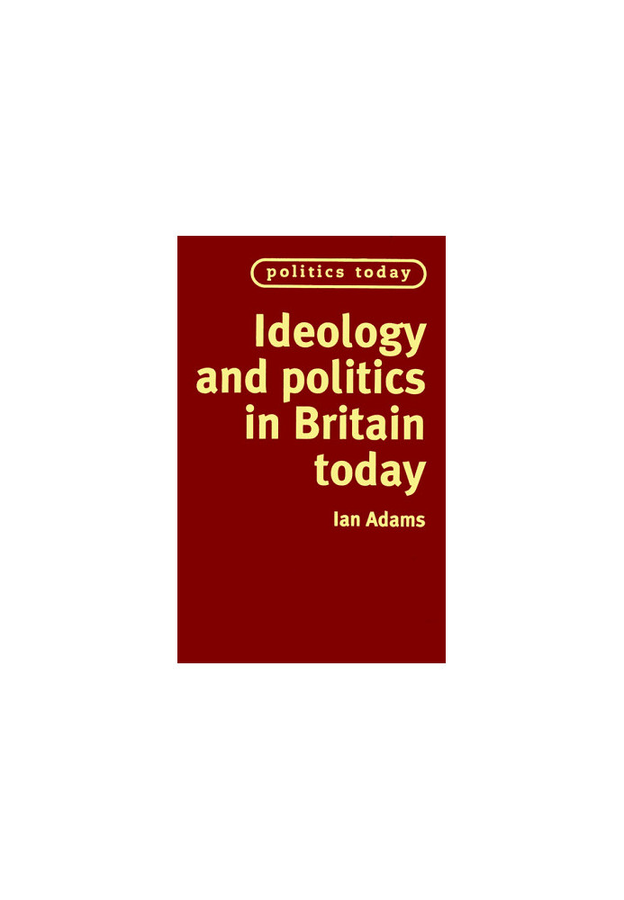 Ideology and Politics in Britain Today (Politics Today)