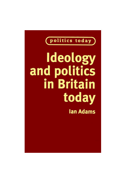 Ideology and Politics in Britain Today (Politics Today)