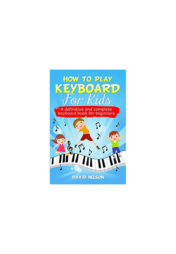 How to Play Keyboard for Kids: A Definitive and Complete Keyboard Book for Beginners