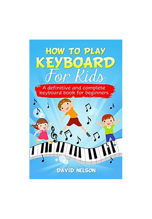 How to Play Keyboard for Kids: A Definitive and Complete Keyboard Book for Beginners