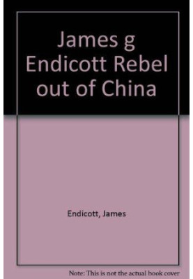 JAMES G. ENDICOTT: REBEL OUT OF CHINA