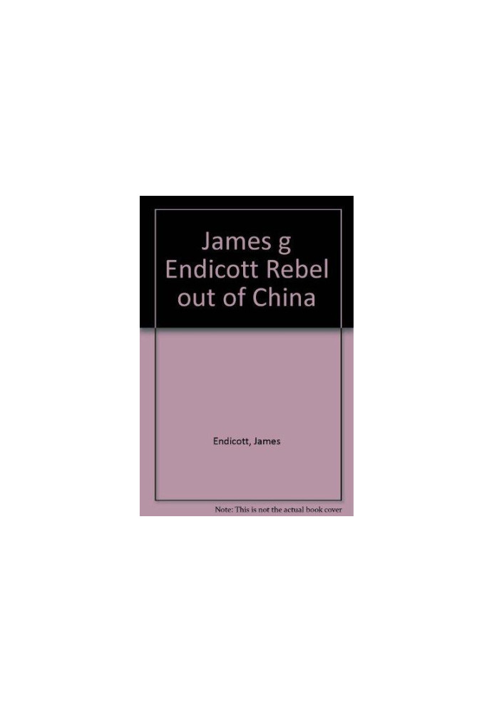 JAMES G. ENDICOTT: REBEL OUT OF CHINA