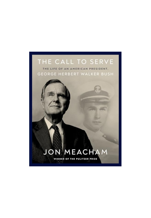 The Call to Serve: The Life of an American President, George Herbert Walker Bush: A Visual Biography