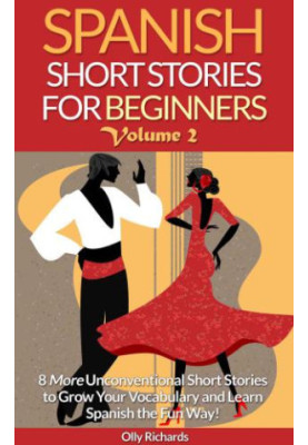 Spanish short stories for beginners. Volume 2: 8 more unconventional short stories to grow your vocabulary and learn Spanish 