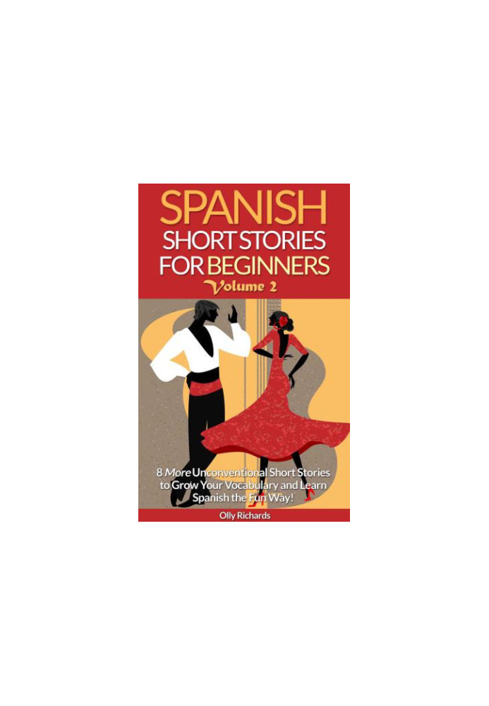 Spanish short stories for beginners. Volume 2: 8 more unconventional short stories to grow your vocabulary and learn Spanish 