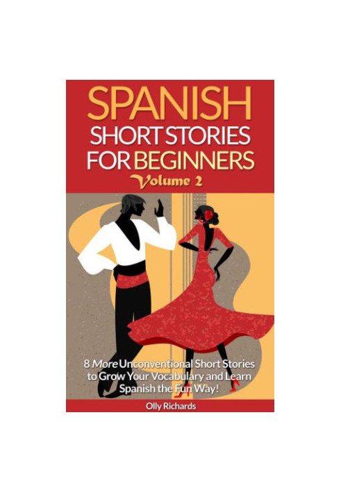Spanish short stories for beginners. Volume 2: 8 more unconventional short stories to grow your vocabulary and learn Spanish 