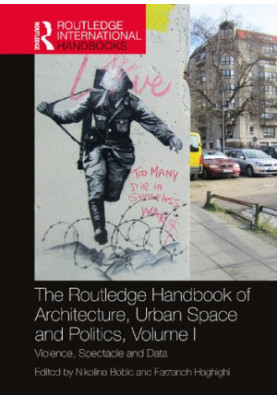 The Routledge Handbook of Architecture, Urban Space and Politics, Volume I. Violence, Spectacle and Data