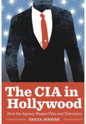 The CIA in Hollywood : how the agency shapes film and television