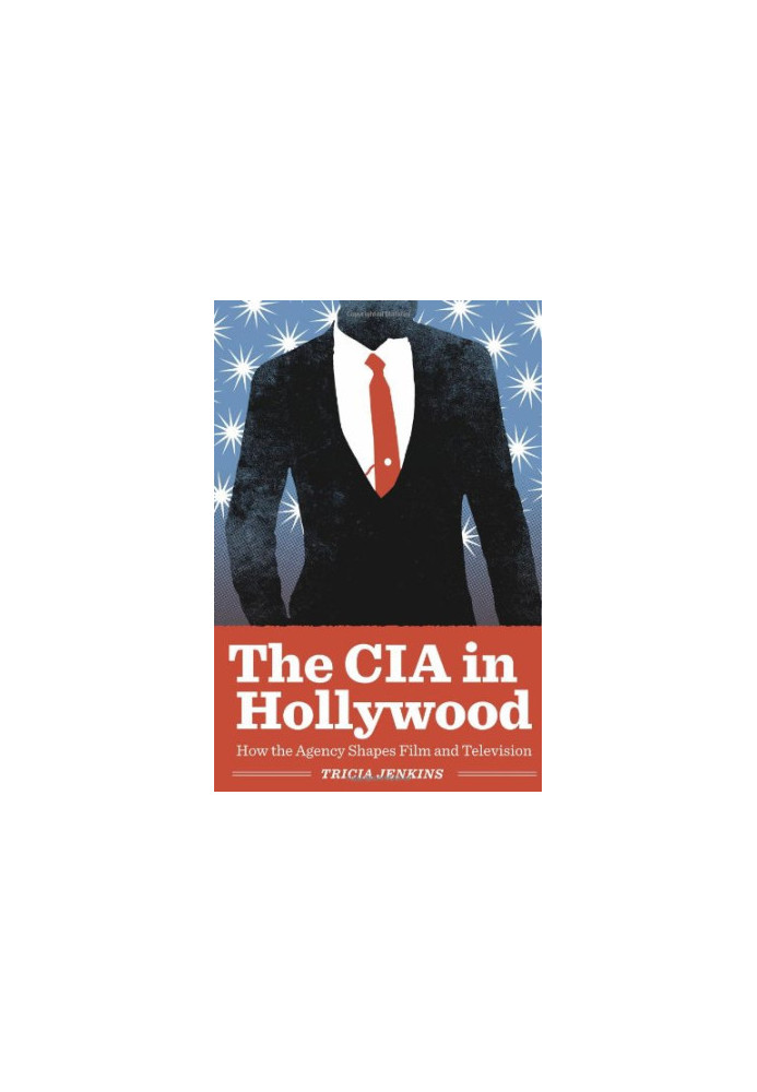 The CIA in Hollywood : how the agency shapes film and television