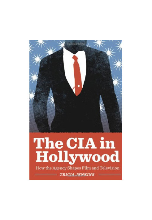 The CIA in Hollywood : how the agency shapes film and television