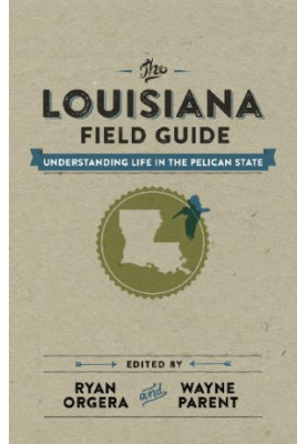 The Louisiana field guide : understanding life in the Pelican State