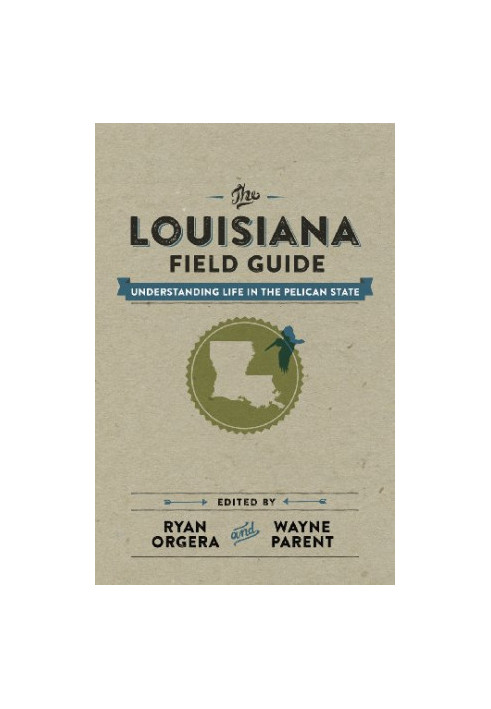 The Louisiana field guide : understanding life in the Pelican State