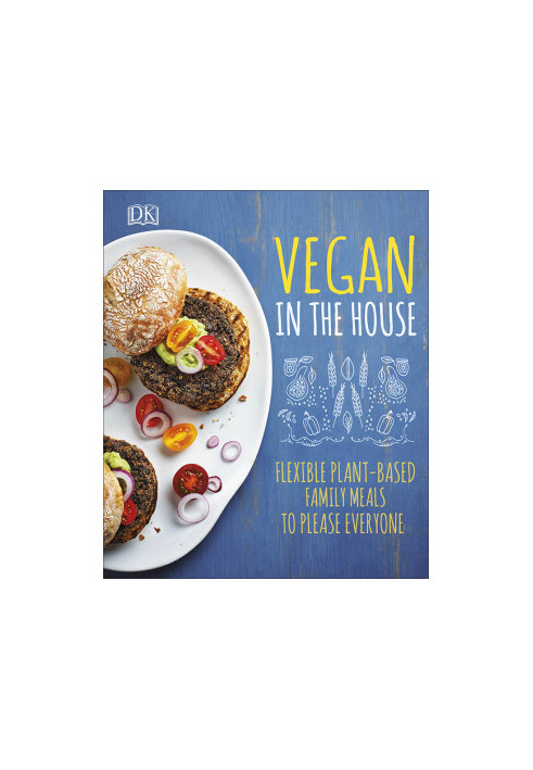 There's a Vegan in the House : Fresh, Flexible Food to Keep Everyone Happy