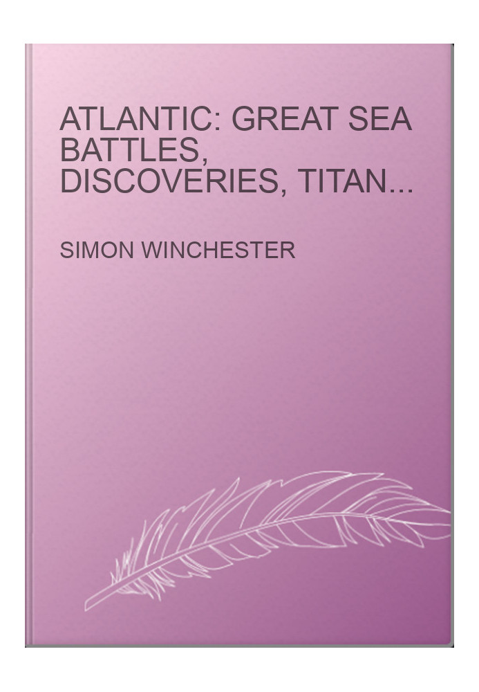 Atlantic: Great Sea Battles, Discoveries, Titanic Storms,and a Vast Ocean of a Million Stories