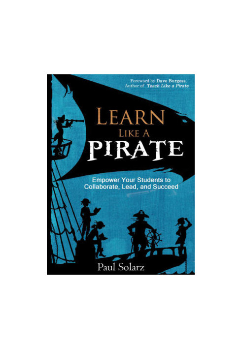 Learn like a pirate: empower your students to collaborate, lead, and succeed