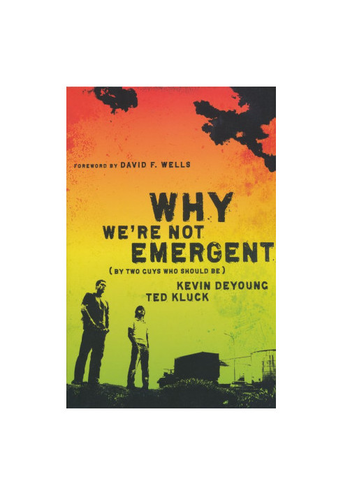Why We're Not Emergent: By Two Guys Who Should Be