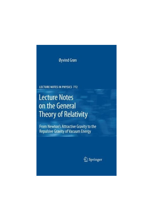 Lecture Notes on the General Theory of Relativity: From Newton's Attractive Gravity to the Repulsive Gravity of Vacuum Energy