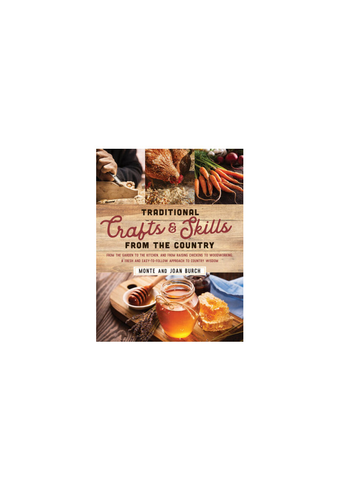 Traditional Crafts and Skills from the Country: From the garden to the kitchen, and from raising chickens to woodworking, a f
