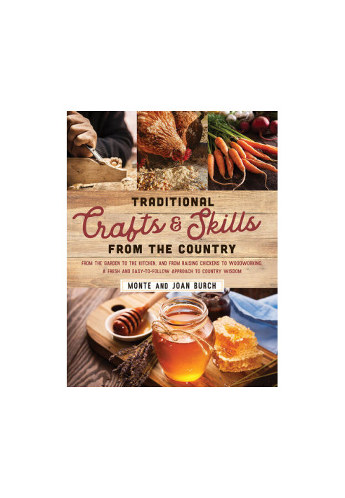 Traditional Crafts and Skills from the Country: From the garden to the kitchen, and from raising chickens to woodworking, a f