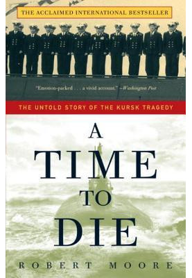 A Time to Die: The Untold Story of the Kursk Tragedy