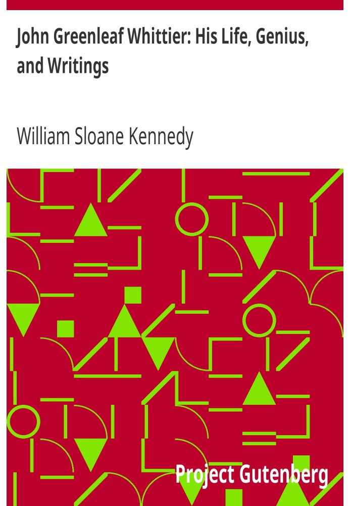 Джон Гринлиф Уиттиер: его жизнь, гений и сочинения