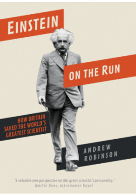 Einstein on the Run: How Britain Saved the World’s Greatest Scientist