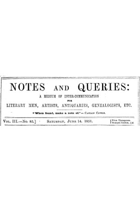 Notes and Queries, Number 85, June 14, 1851 A Medium of Inter-communication for Literary Men, Artists, Antiquaries, Genealogists