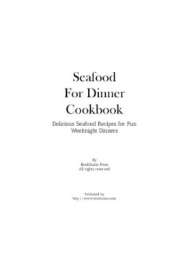 Seafood for Dinner Cookbook Delicious Seafood Recipes for Fun Weeknight Dinners