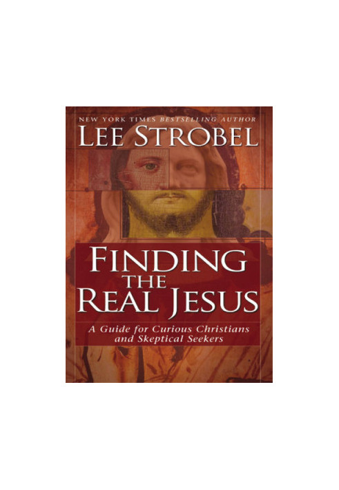 Finding the Real Jesus: A Guide for Curious Christians and Skeptical Seekers